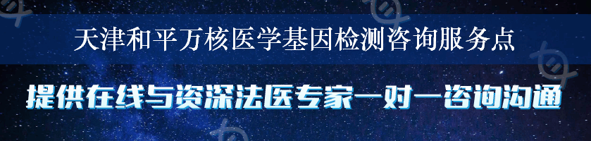 天津和平万核医学基因检测咨询服务点